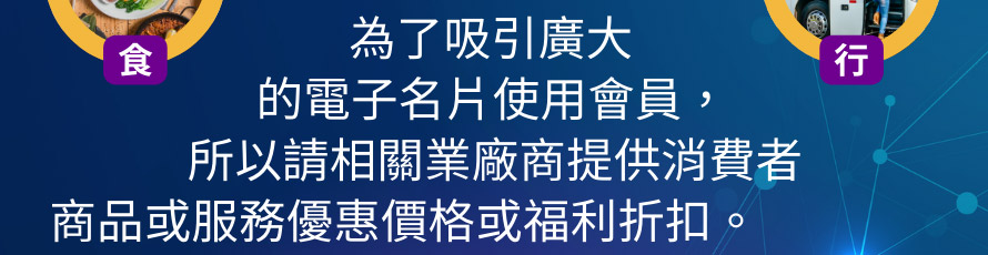 為了吸引廣大的電子名片使用會員，所以請相關業廠商提供消費者商品或服務優惠價格或福利折扣。